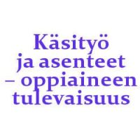 kasityo-ja-asenteet-oppiaineen-tulevaisuus